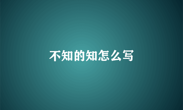 不知的知怎么写