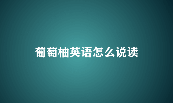 葡萄柚英语怎么说读