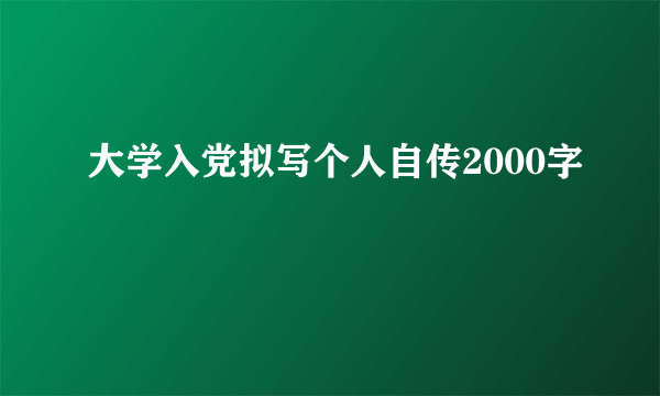 大学入党拟写个人自传2000字