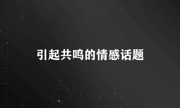 引起共鸣的情感话题