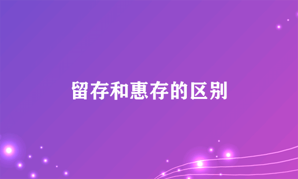留存和惠存的区别