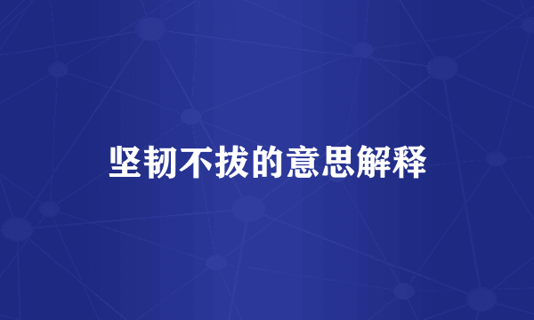 坚韧不拔的意思解释