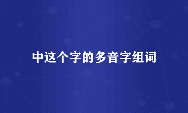 中这个字的多音字组词