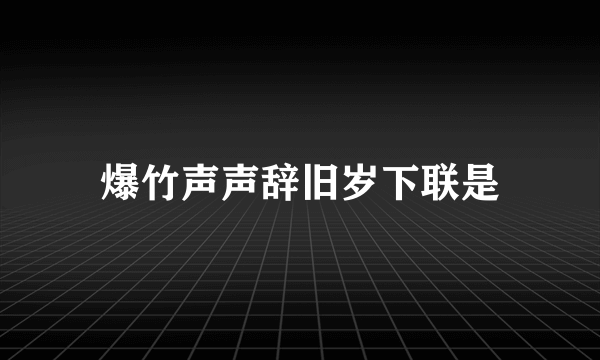 爆竹声声辞旧岁下联是