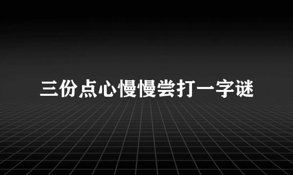 三份点心慢慢尝打一字谜