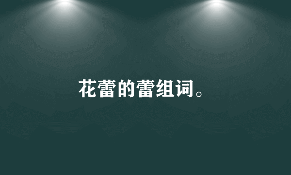 花蕾的蕾组词。