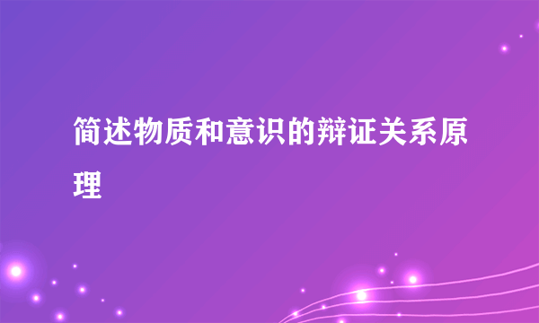 简述物质和意识的辩证关系原理