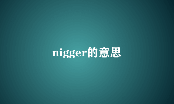 nigger的意思