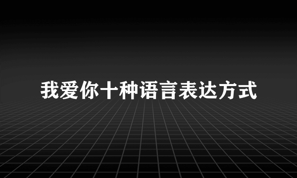 我爱你十种语言表达方式