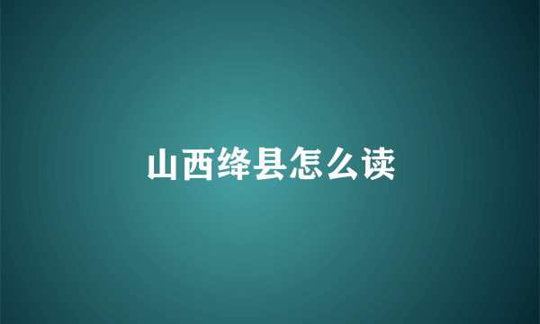 山西绛县怎么读