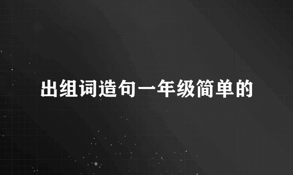 出组词造句一年级简单的