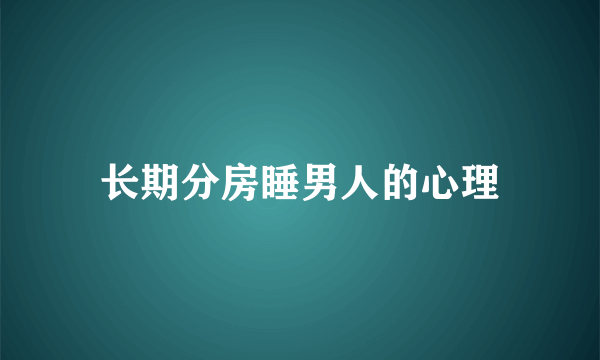 长期分房睡男人的心理