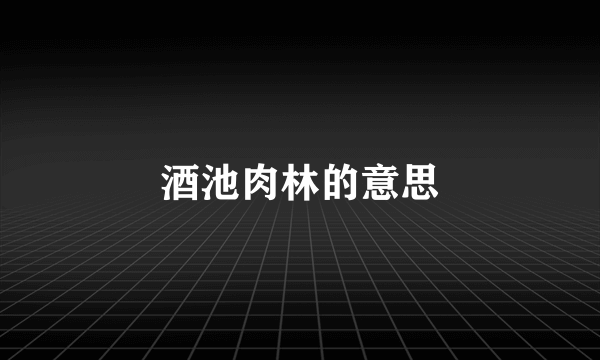 酒池肉林的意思