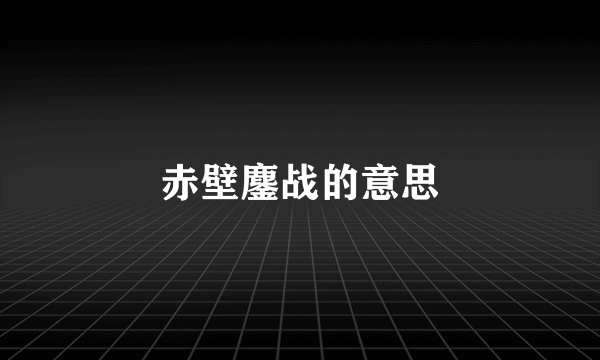 赤壁鏖战的意思