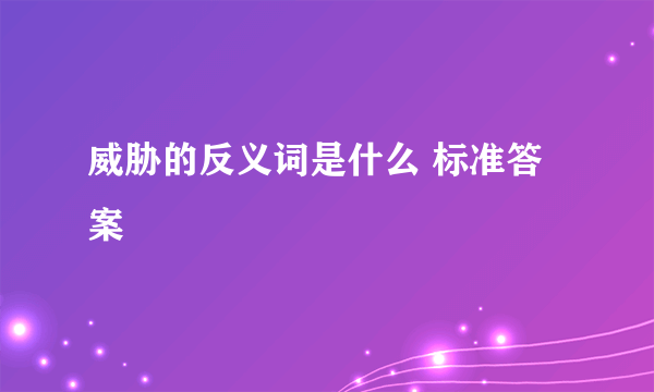 威胁的反义词是什么 标准答案