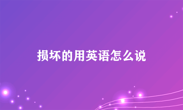 损坏的用英语怎么说