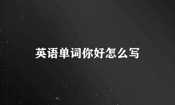 英语单词你好怎么写