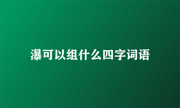 瀑可以组什么四字词语