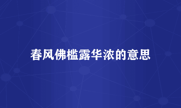 春风佛槛露华浓的意思