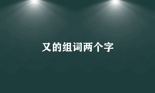 又的组词两个字