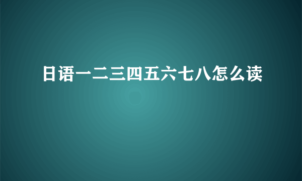 日语一二三四五六七八怎么读