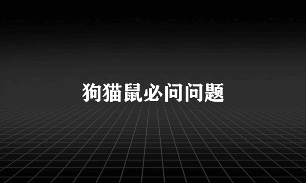狗猫鼠必问问题
