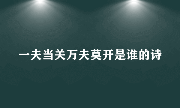 一夫当关万夫莫开是谁的诗