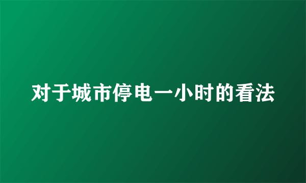 对于城市停电一小时的看法