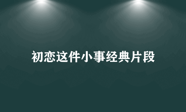 初恋这件小事经典片段