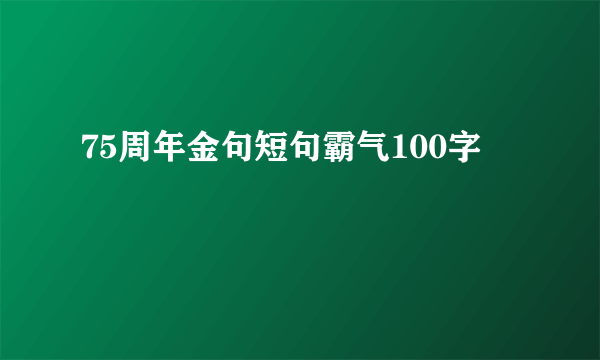 75周年金句短句霸气100字