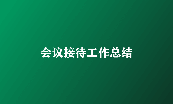 会议接待工作总结
