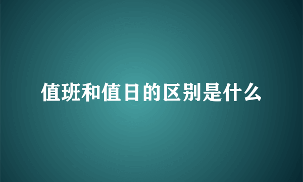值班和值日的区别是什么