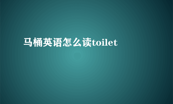 马桶英语怎么读toilet