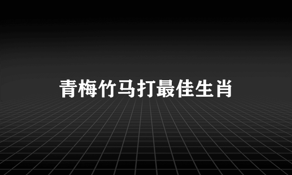 青梅竹马打最佳生肖