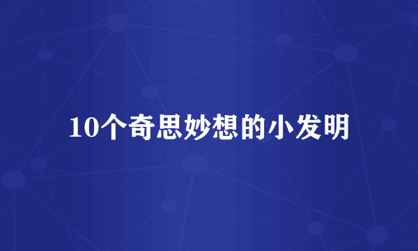 10个奇思妙想的小发明
