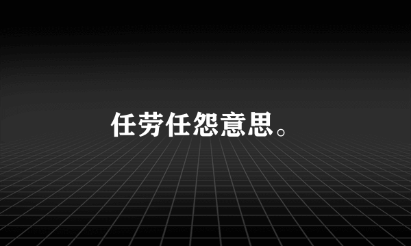 任劳任怨意思。