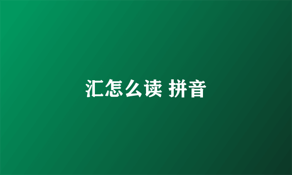 汇怎么读 拼音