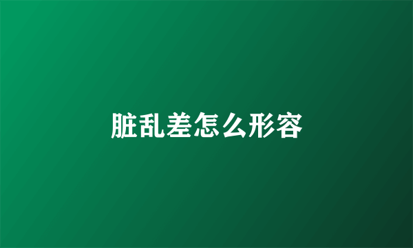 脏乱差怎么形容