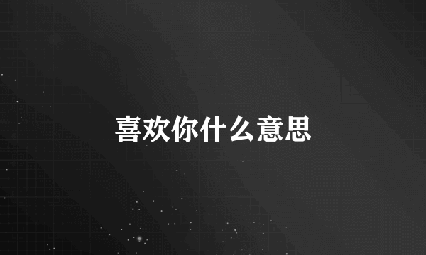 喜欢你什么意思