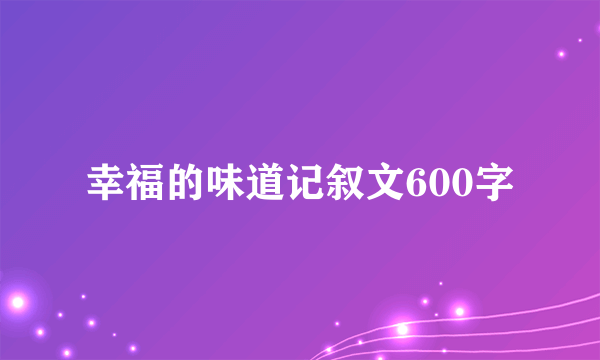 幸福的味道记叙文600字