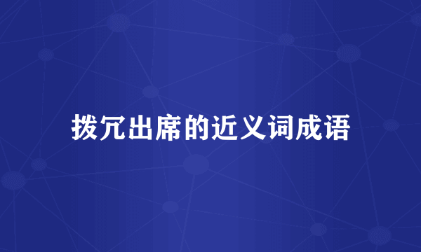 拨冗出席的近义词成语