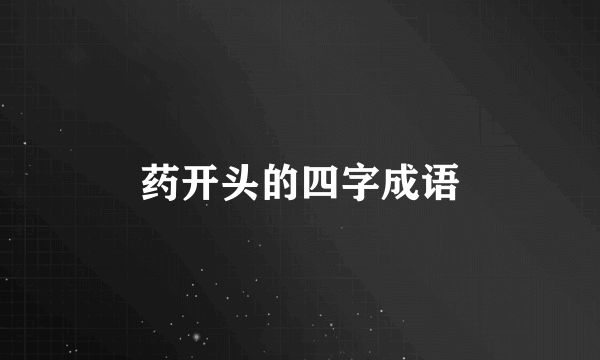 药开头的四字成语