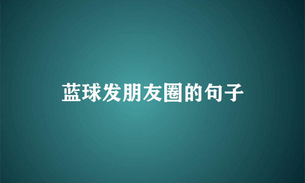 蓝球发朋友圈的句子