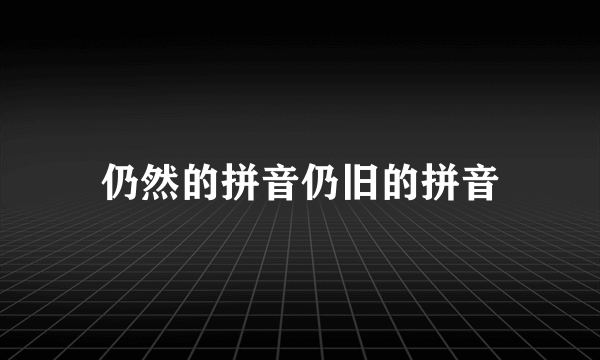 仍然的拼音仍旧的拼音