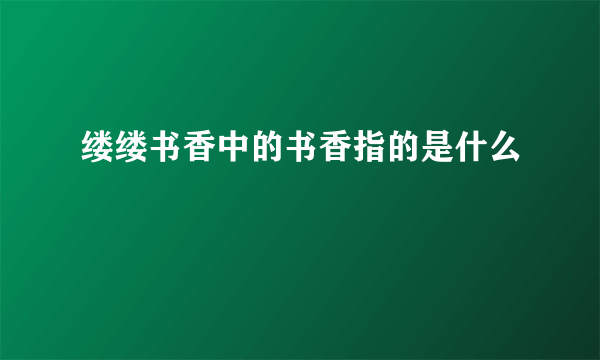 缕缕书香中的书香指的是什么