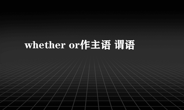 whether or作主语 谓语
