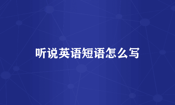 听说英语短语怎么写
