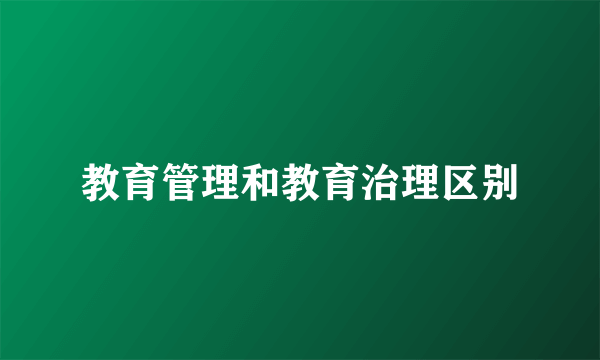 教育管理和教育治理区别