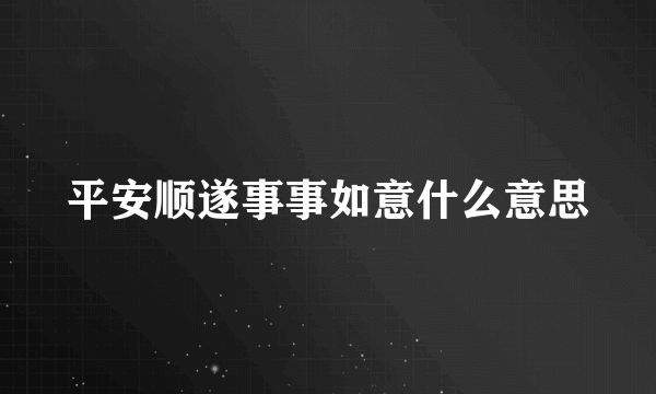 平安顺遂事事如意什么意思