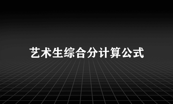 艺术生综合分计算公式